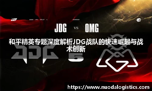 和平精英专题深度解析JDG战队的快速崛起与战术创新