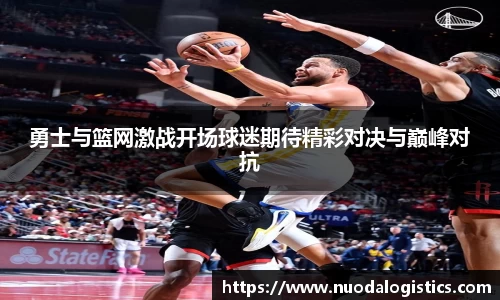 勇士与篮网激战开场球迷期待精彩对决与巅峰对抗