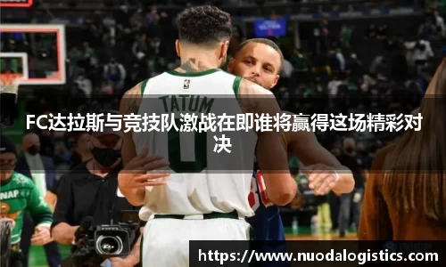 FC达拉斯与竞技队激战在即谁将赢得这场精彩对决